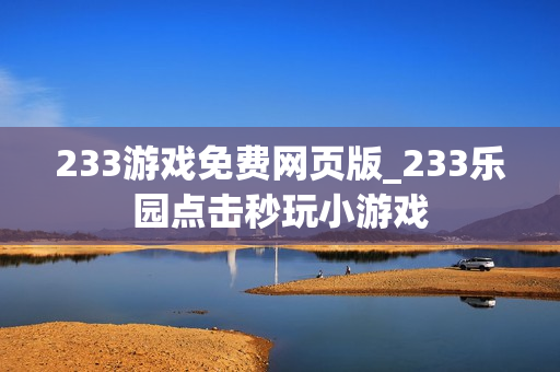 233游戏免费网页版_233乐园点击秒玩小游戏