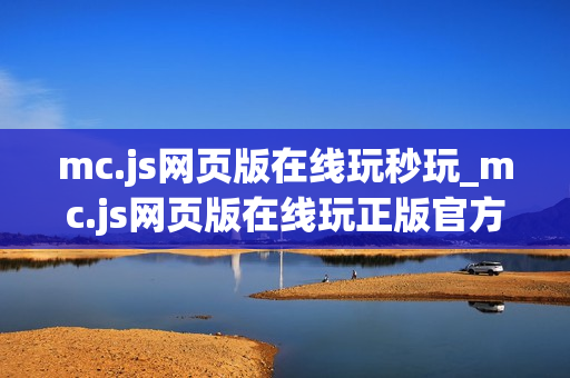 mc.js网页版在线玩秒玩_mc.js网页版在线玩正版官方入口最全渠道