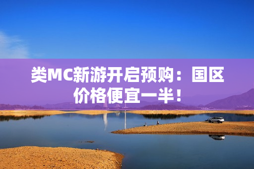 类MC新游开启预购:国区价格便宜一半! 类MC新游开启预购:国区价格便宜一半!