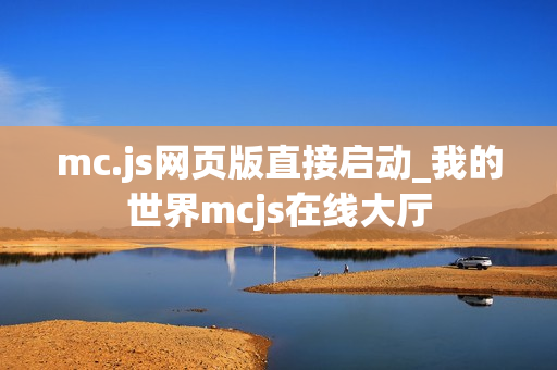 mc.js网页版直接启动_我的世界mcjs在线大厅
