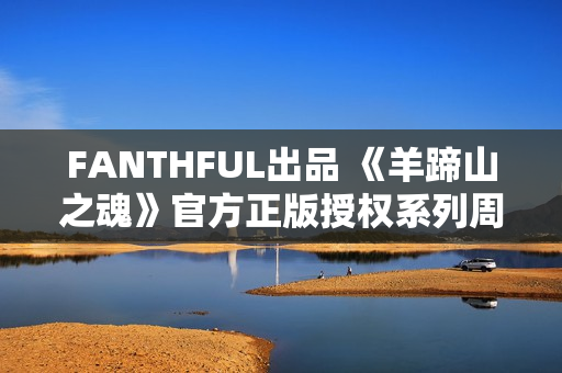 FANTHFUL出品 《羊蹄山之魂》官方正版授权系列周边