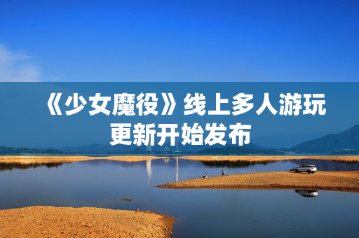 《少女魔役》线上多人游玩更新开始发布