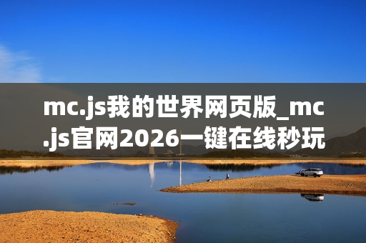 mc.js我的世界网页版_mc.js官网2026一键在线秒玩地址