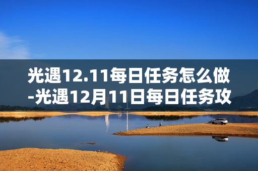 光遇12.11每日任务怎么做-光遇12月11日每日任务攻略