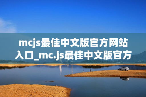 mcjs最佳中文版官方网站入口_mc.js最佳中文版官方网站正版入口最新