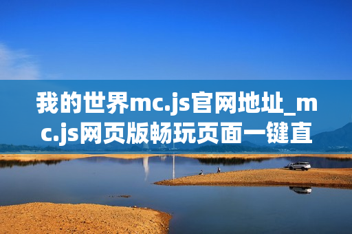 我的世界mc.js官网地址_mc.js网页版畅玩页面一键直达