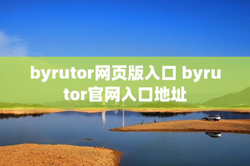 byrutor网页版入口 byrutor官网入口地址 byrutor网页版入口 byrutor官网入口地址