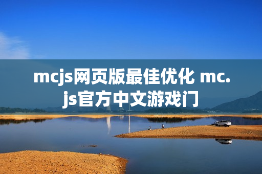 mcjs网页版最佳优化 mc.js官方中文游戏门 mcjs网页版最佳优化 mc.js官方中文游戏门