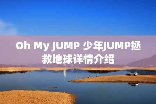 Oh My JUMP 少年JUMP拯救地球详情介绍