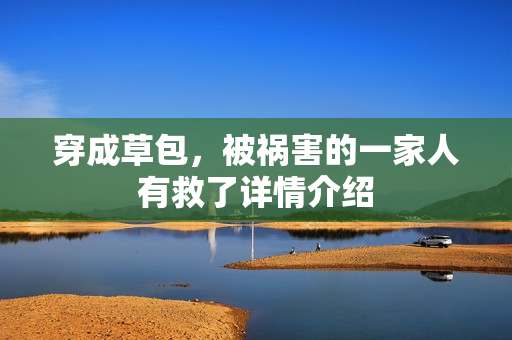 穿成草包，被祸害的一家人有救了详情介绍
