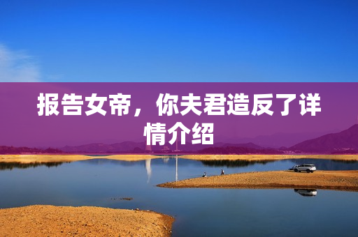 报告女帝，你夫君造反了详情介绍