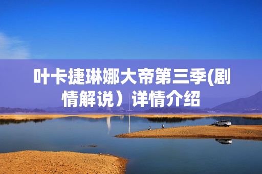 叶卡捷琳娜大帝第三季(剧情解说）详情介绍