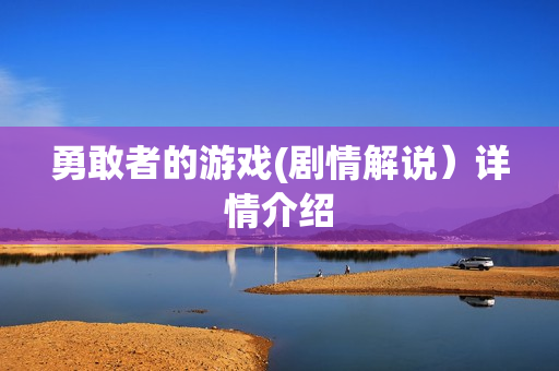 勇敢者的游戏(剧情解说）详情介绍