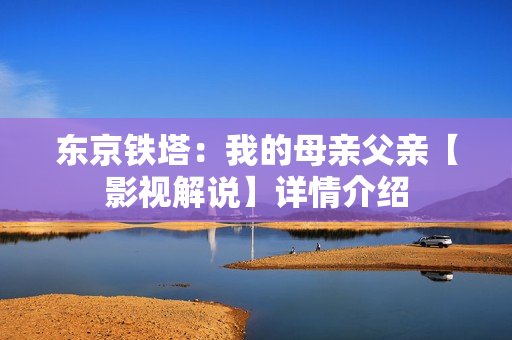 东京铁塔：我的母亲父亲【影视解说】详情介绍