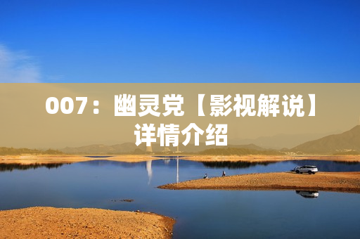 007：幽灵党【影视解说】详情介绍