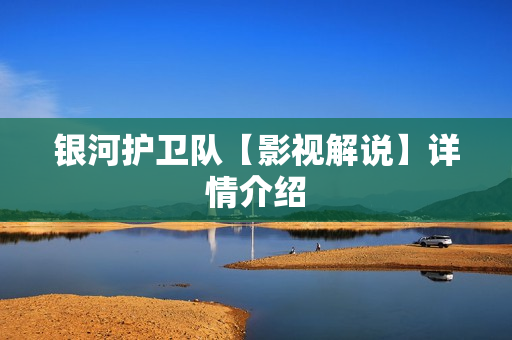 银河护卫队【影视解说】详情介绍