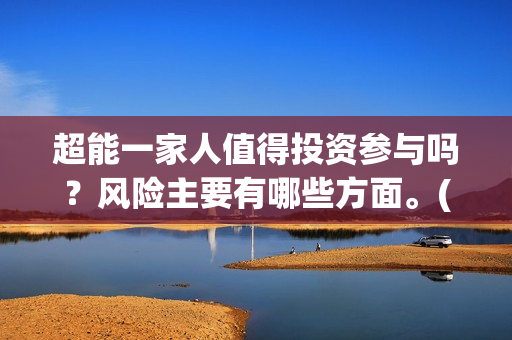 超能一家人值得投资参与吗？风险主要有哪些方面。(超能一家人剧情)