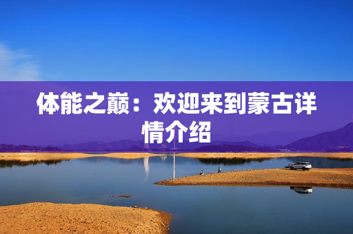 体能之巅：欢迎来到蒙古详情介绍