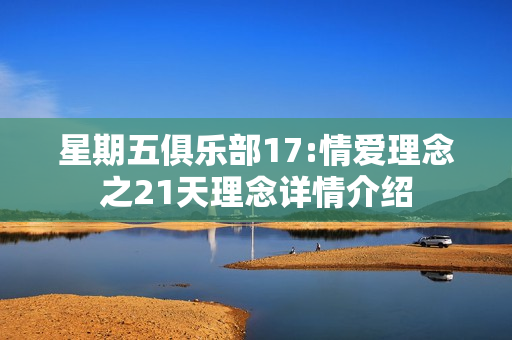 星期五俱乐部17:情爱理念之21天理念详情介绍
