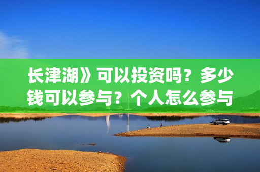 长津湖》可以投资吗？多少钱可以参与？个人怎么参与(长津湖有链接吗)