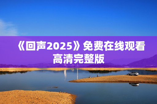 《回声2025》免费在线观看高清完整版