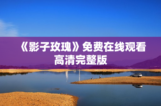 《影子玫瑰》免费在线观看高清完整版