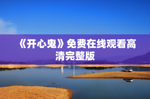 《开心鬼》免费在线观看高清完整版