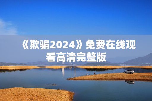《欺骗2024》免费在线观看高清完整版