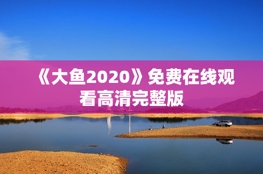 《大鱼2020》免费在线观看高清完整版