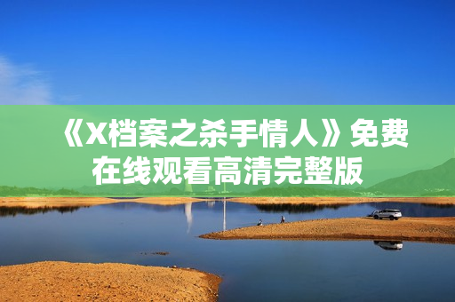 《X档案之杀手情人》免费在线观看高清完整版