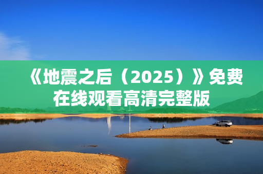 《地震之后（2025）》免费在线观看高清完整版