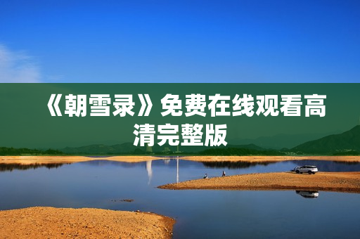 《朝雪录》免费在线观看高清完整版