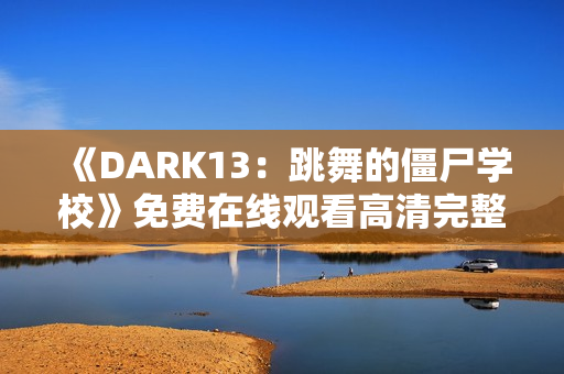 《DARK13：跳舞的僵尸学校》免费在线观看高清完整版