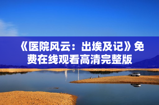 《医院风云：出埃及记》免费在线观看高清完整版