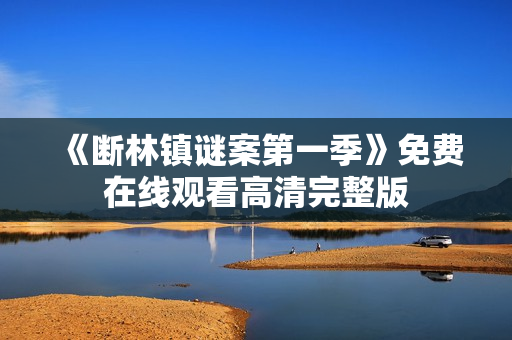 《断林镇谜案第一季》免费在线观看高清完整版