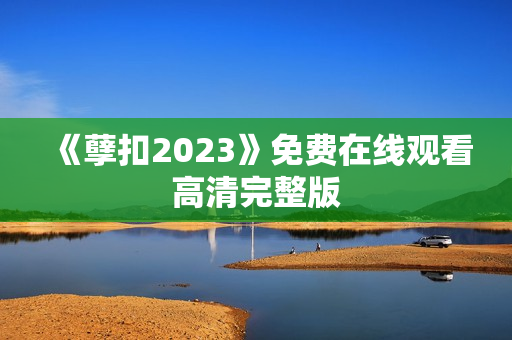 《孽扣2023》免费在线观看高清完整版