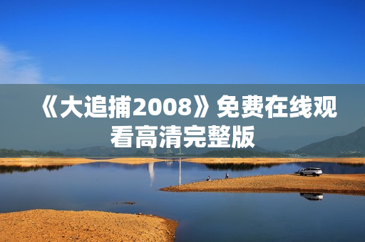 《大追捕2008》免费在线观看高清完整版