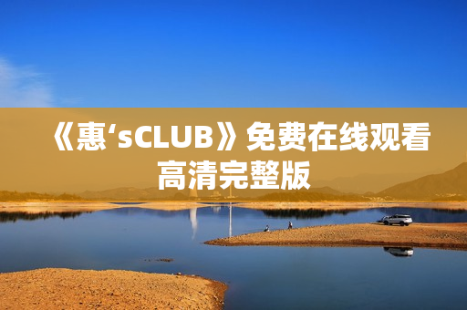 《惠‘sCLUB》免费在线观看高清完整版
