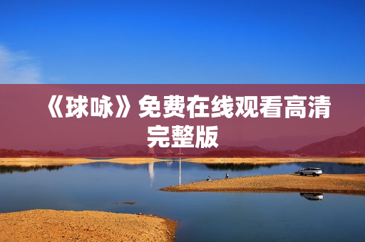 《球咏》免费在线观看高清完整版
