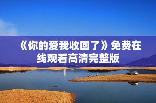 《你的爱我收回了》免费在线观看高清完整版