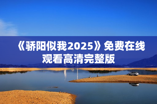 《骄阳似我2025》免费在线观看高清完整版