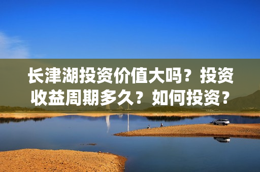 长津湖投资价值大吗？投资收益周期多久？如何投资？(长津湖实际投资)