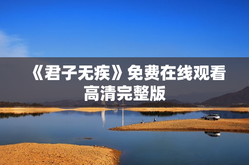 《君子无疾》免费在线观看高清完整版