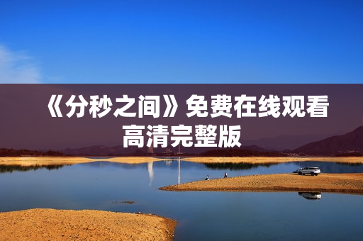 《分秒之间》免费在线观看高清完整版