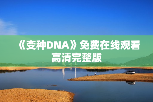《变种DNA》免费在线观看高清完整版