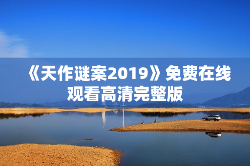 《天作谜案2019》免费在线观看高清完整版