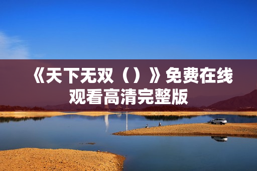 《天下无双（）》免费在线观看高清完整版
