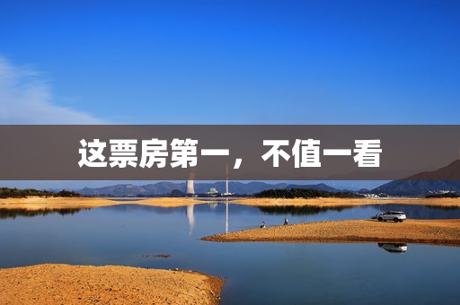 这票房第一，不值一看