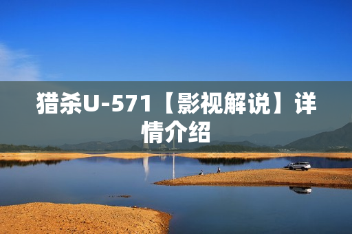 猎杀U-571【影视解说】详情介绍