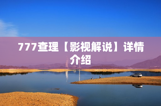 777查理【影视解说】详情介绍